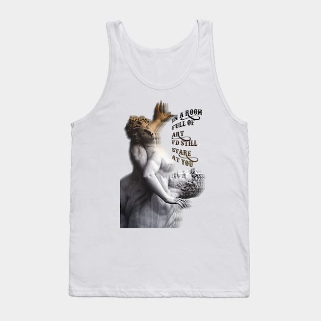 In A Room Full Of Art I'd Still Stare At You Tank Top by LanaBanana